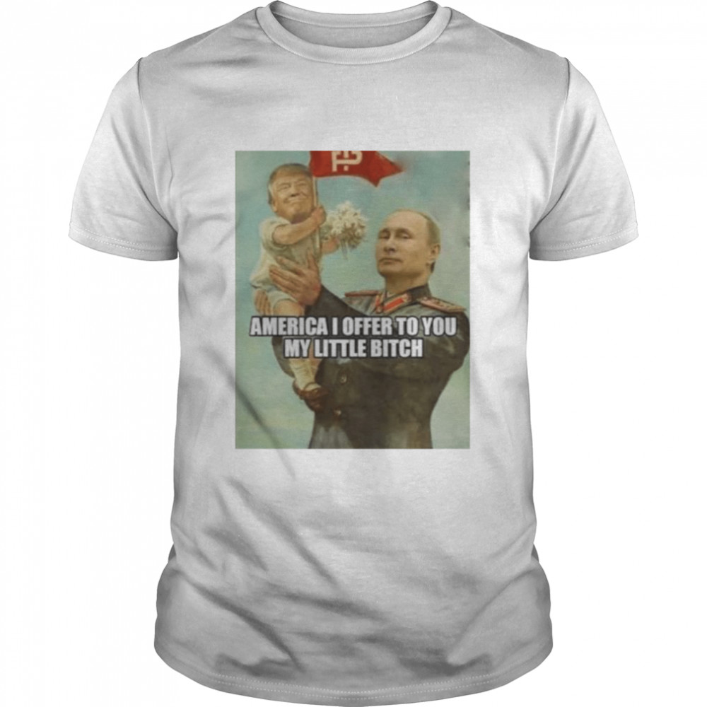Putin with baby Trump America I offer to you my little bitch shirt