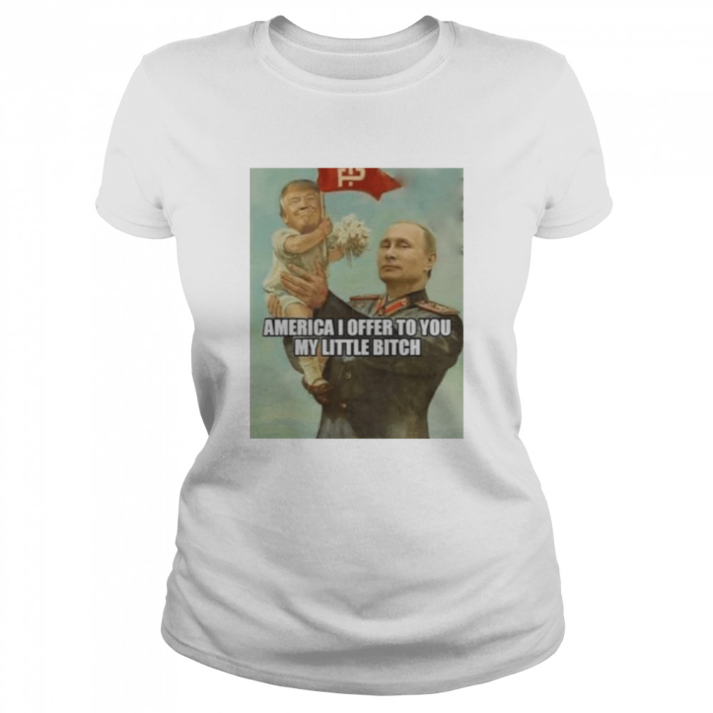 Putin with baby Trump America I offer to you my little bitch shirt Classic Women's T-shirt