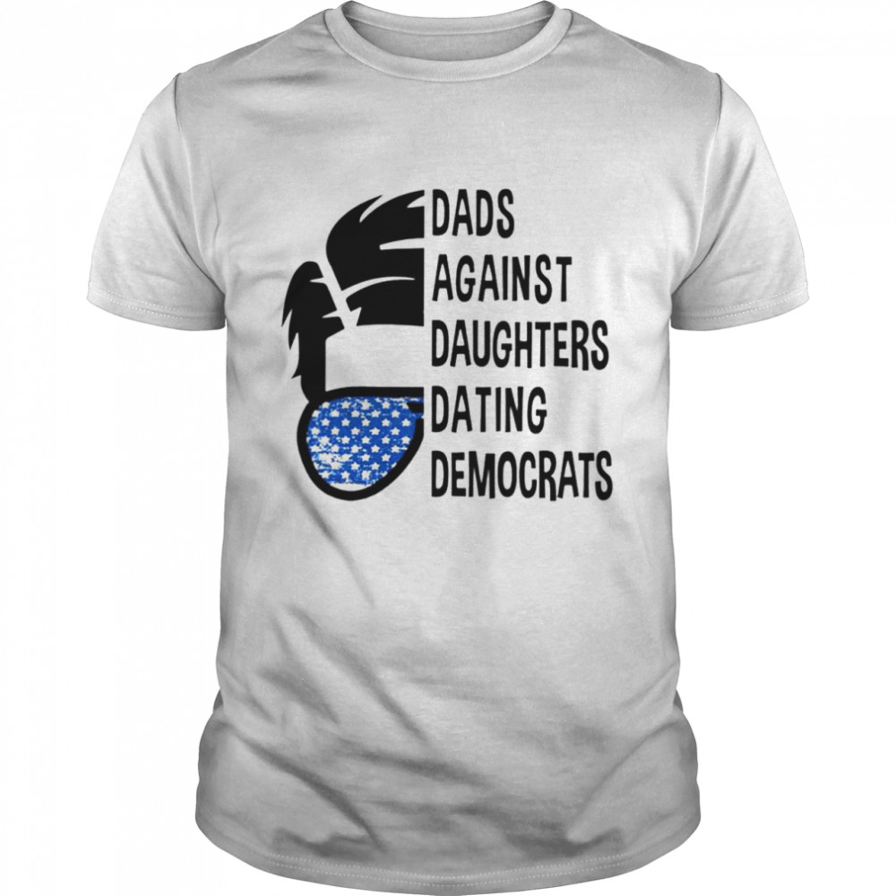 Dads against daughters dating democrats shirt