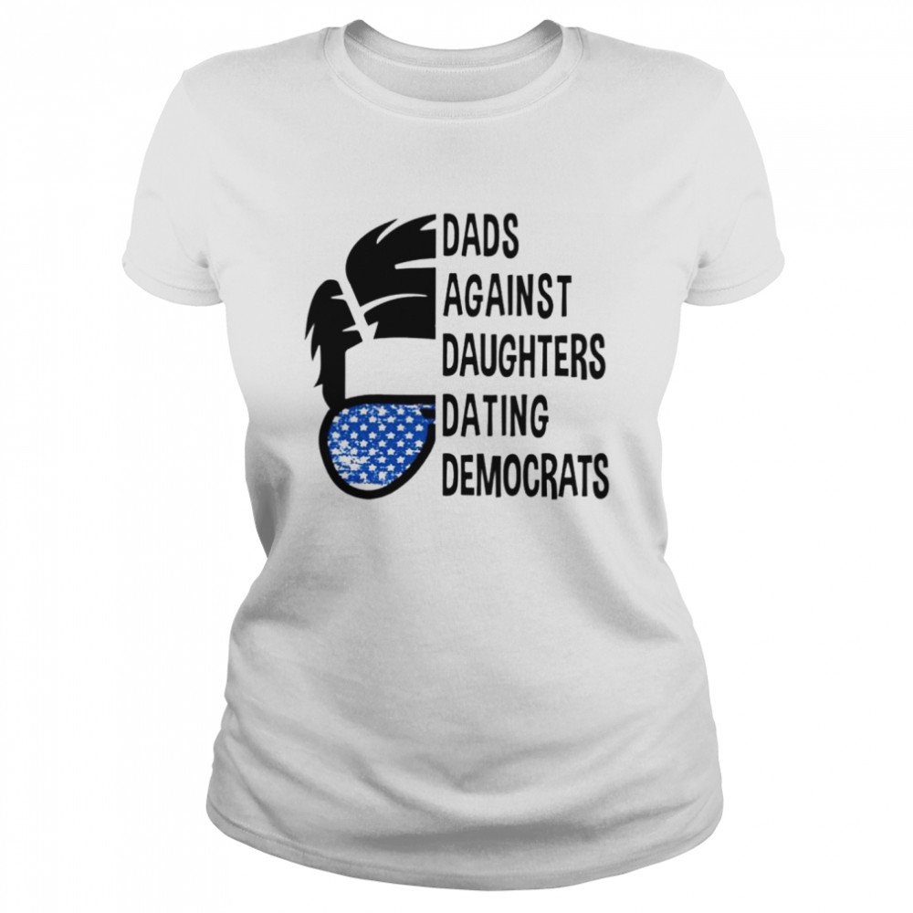 Dads against daughters dating democrats shirt Classic Women's T-shirt