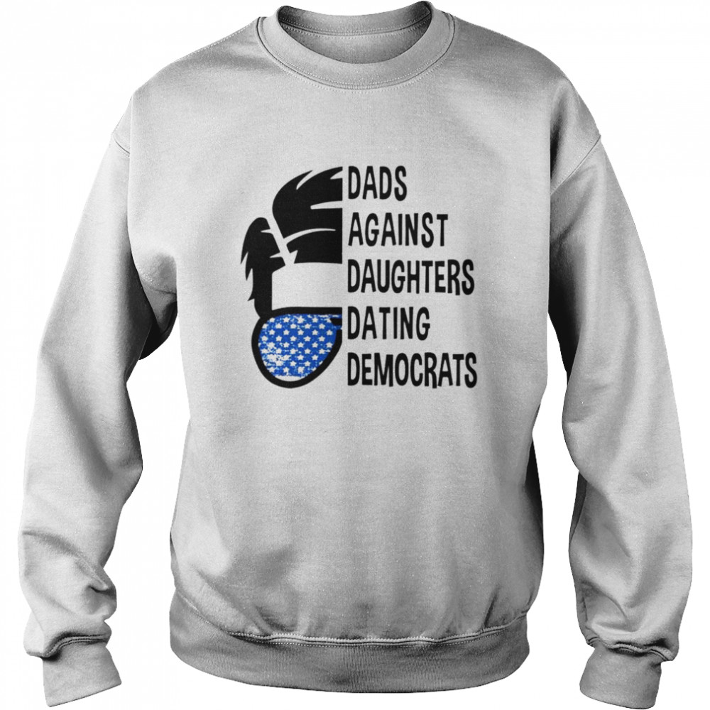 Dads against daughters dating democrats shirt Unisex Sweatshirt