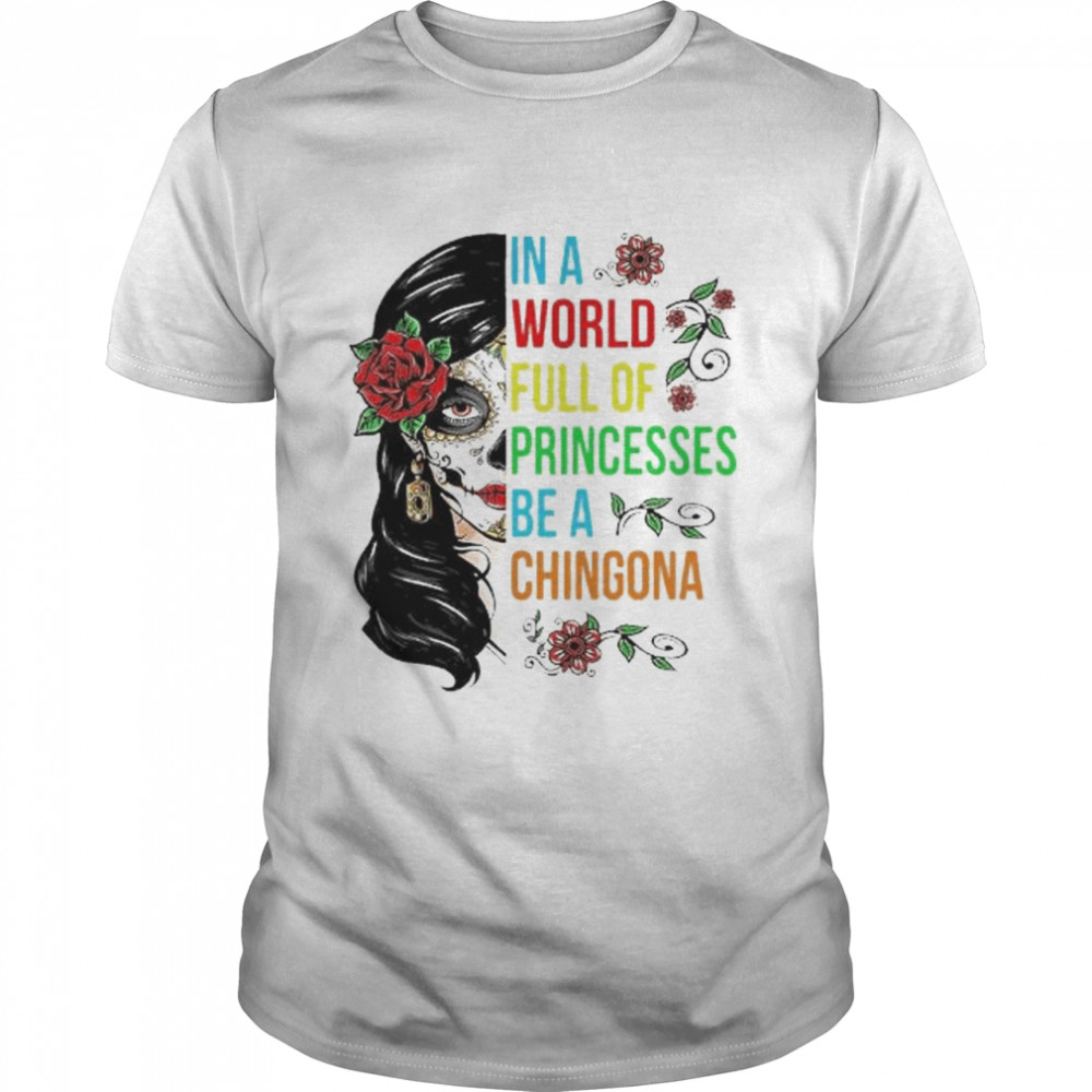 In a world full of princesses be a chingona shirt