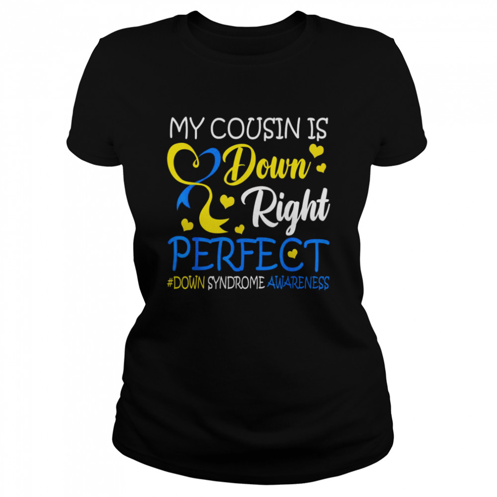 Down Syndrome Awareness My Cousin is Down Right Perfect  Classic Women's T-shirt