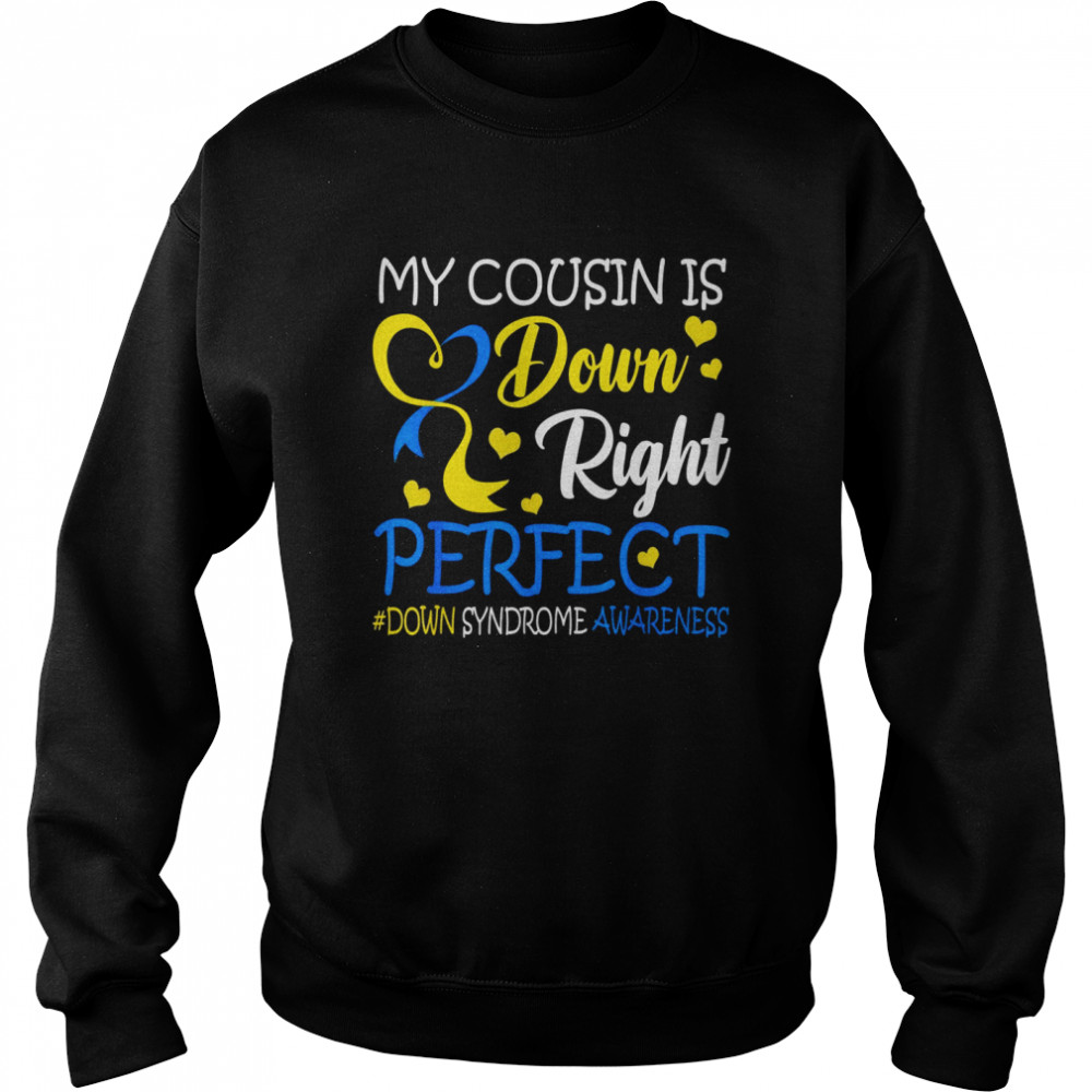 Down Syndrome Awareness My Cousin is Down Right Perfect  Unisex Sweatshirt