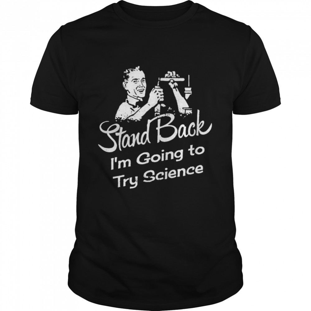 Stand Back I’m going to try science shirt
