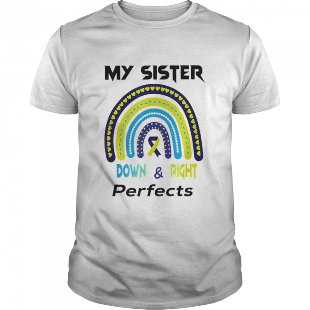 My Sister is Down Right Perfect Down Syndrome Awareness shirt