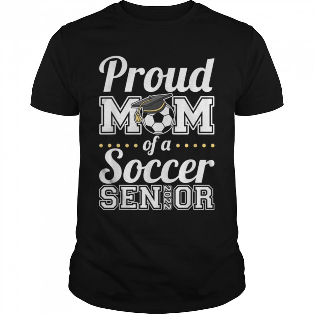 Proud Mom Of A Soccer Senior 2022 T-Shirt B09VYW6DRQ