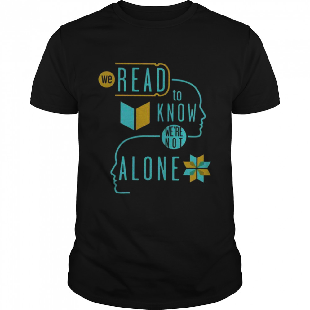We Read Know We’re Not Alone Shirt