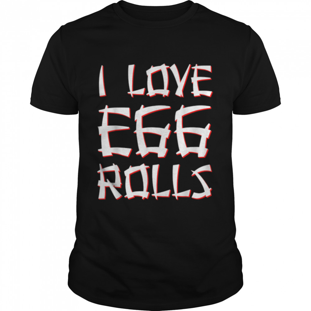 I Love Egg Rolls Chinese Egg Rolls T-Shirt B09W5VJG8H