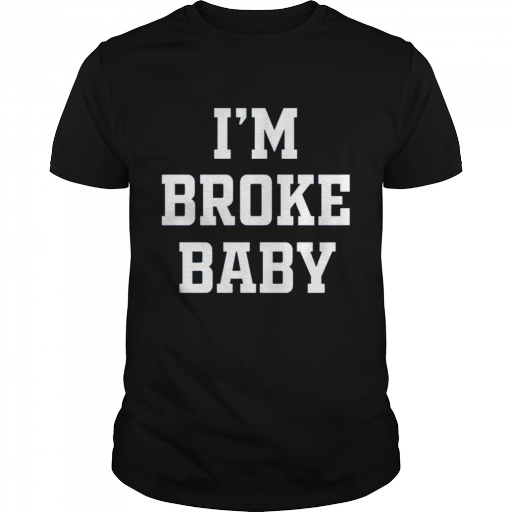 Im Broke Baby shirt