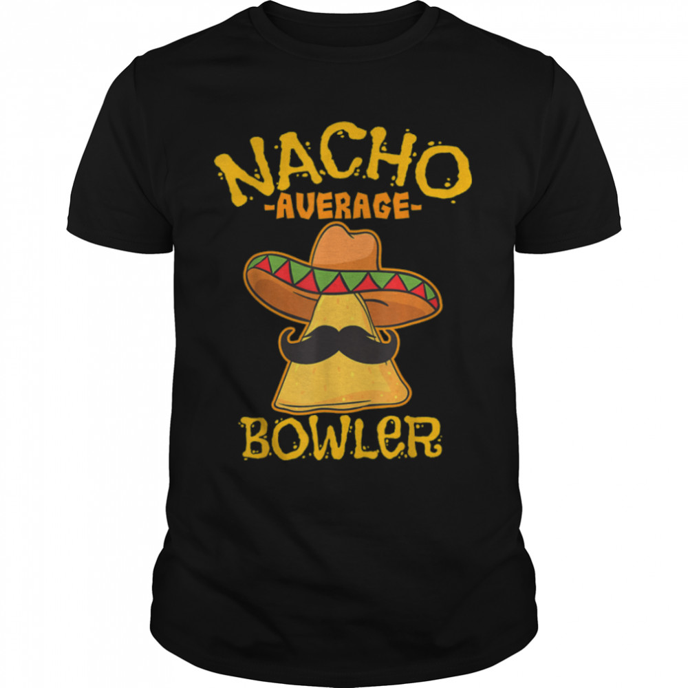 Nacho Average Bowler Mexican Bowling Cinco De Mayo Fiesta T-Shirt B09W5LMCXT