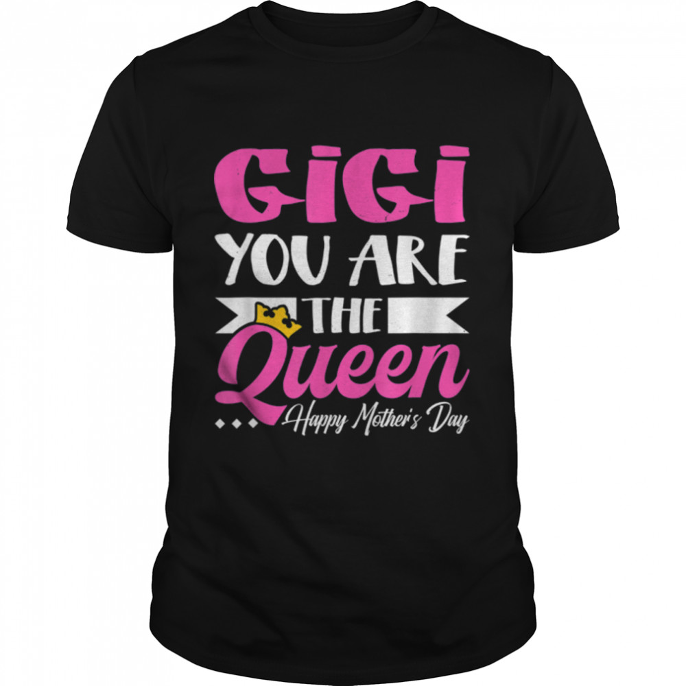 Fun Gigi You Are The Queen Happy Mother’s Day Women T-Shirt B09W61Z5KR