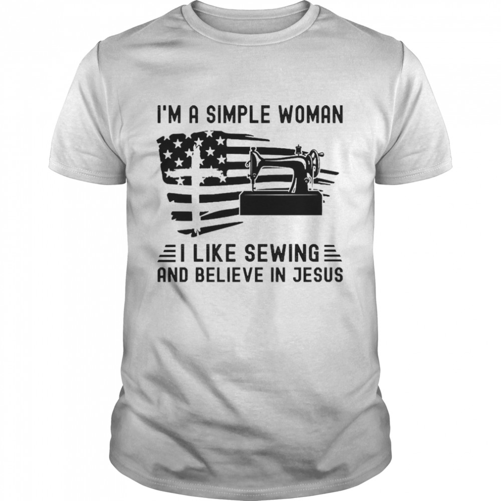 I’m Simple Woman I Like Sewing And Believe In Jesus Shirt