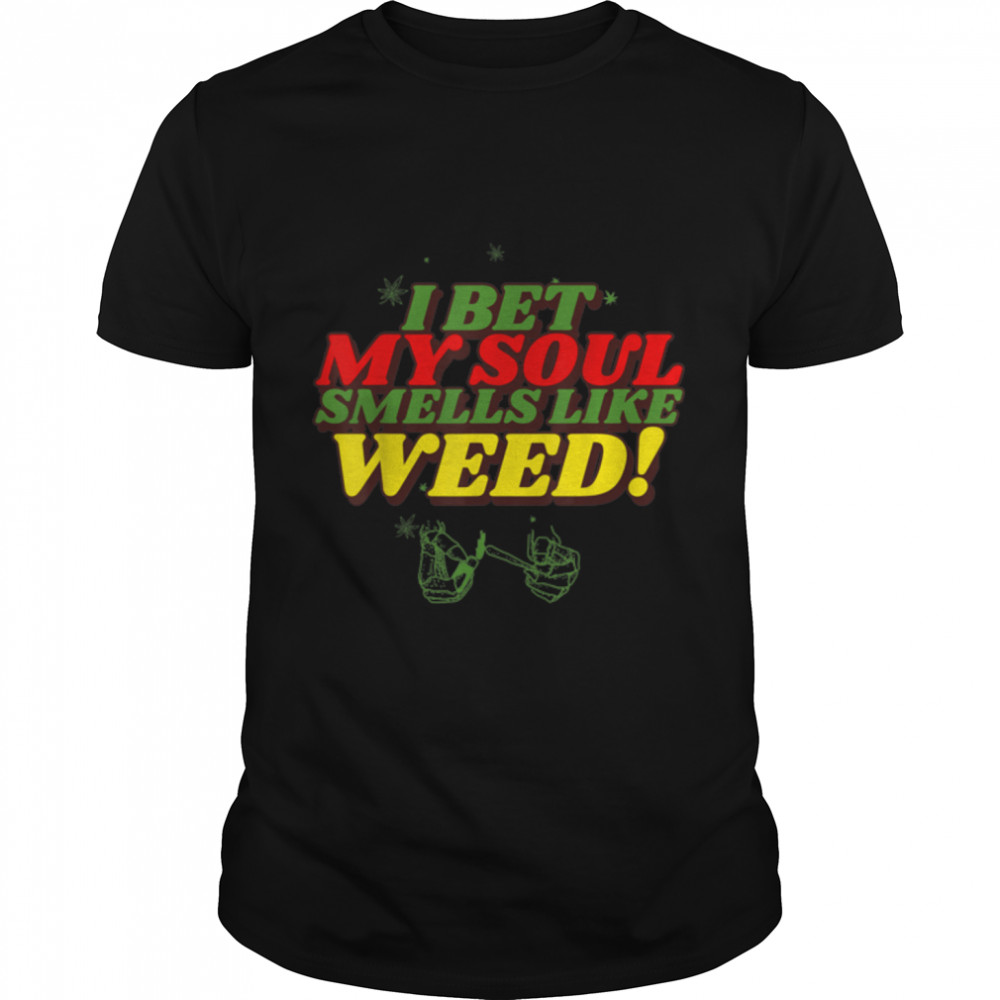 Cannabis I Bet My Soul Smells Like Weed Funny Weed T-Shirt B09W8Q6PHL