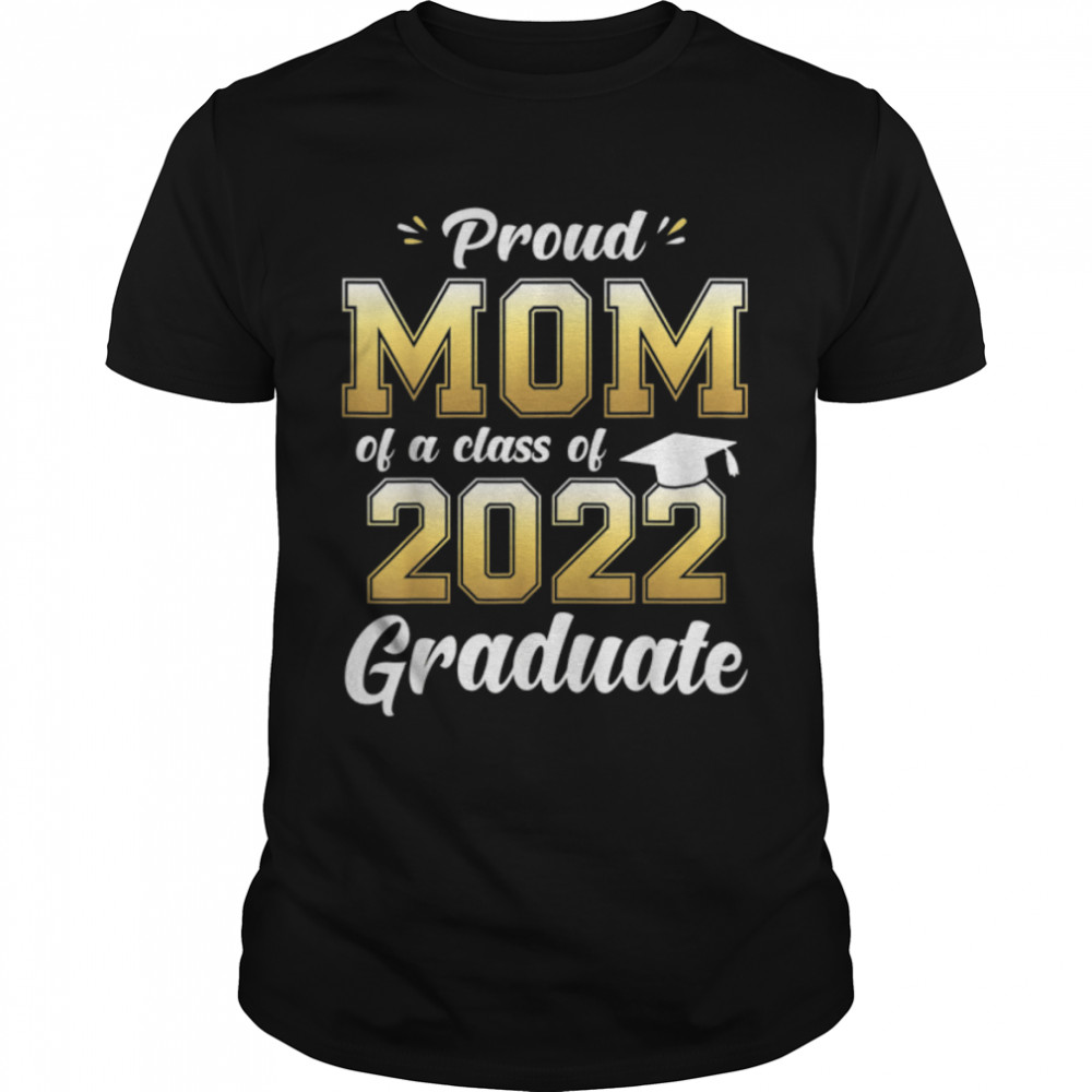 Proud Mom of a Class of 2022 Graduate Shirt Mommy Senior 22 T-Shirt B09W9NJKQD