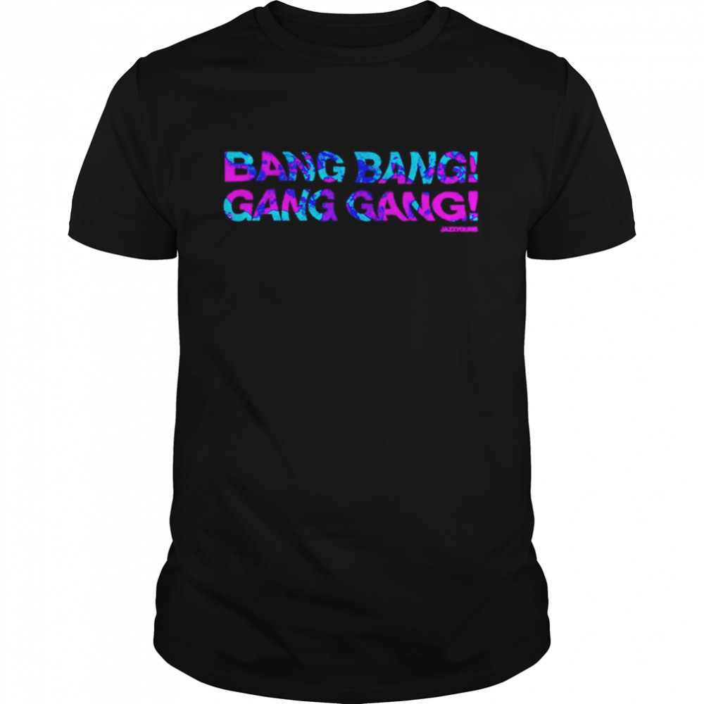 Bang Bang Gang Gang shirt