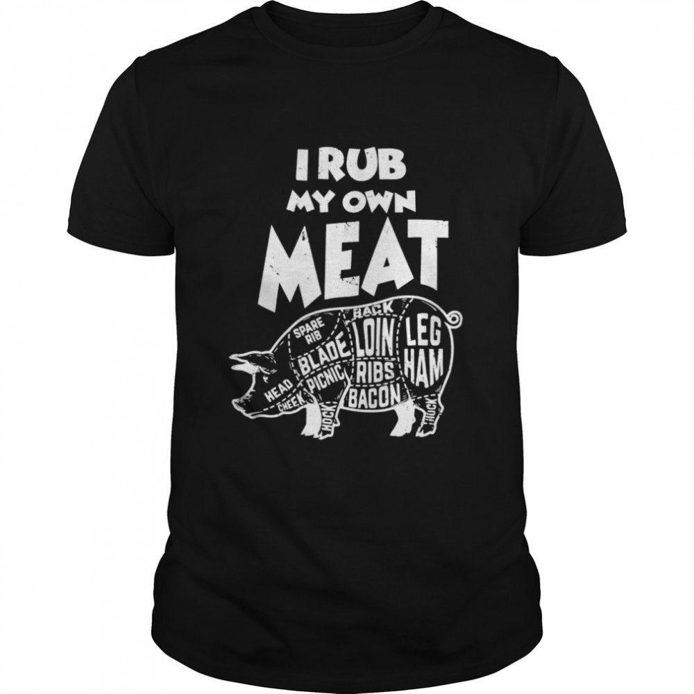 Grill BBQ Smoker I Rub My Own Meat Pit Master Shirt
