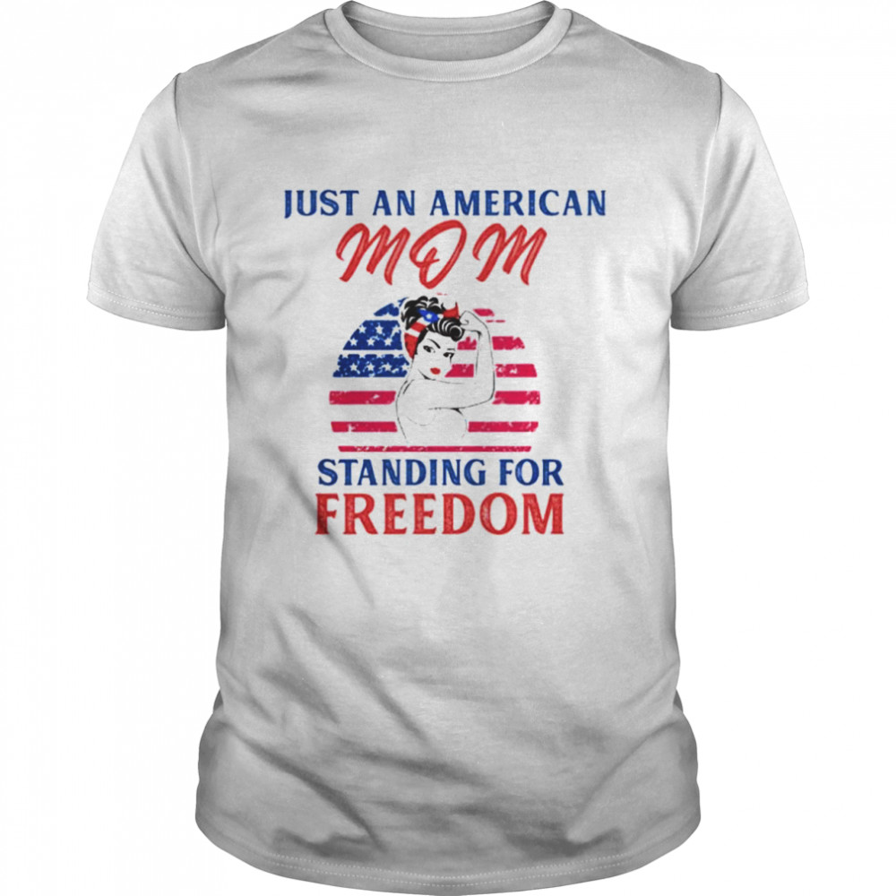 Just an American mom standing for freedom T-shirt