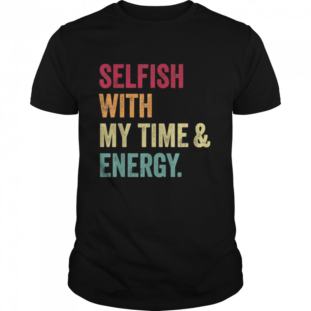 Selfish With My Time And Energy Retro Vintage Distressed Shirt