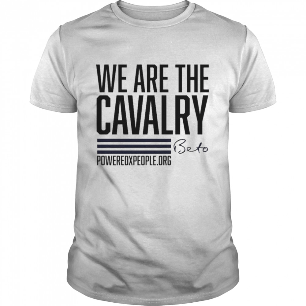 We are the cavalry beto poweredxpeople org shirt