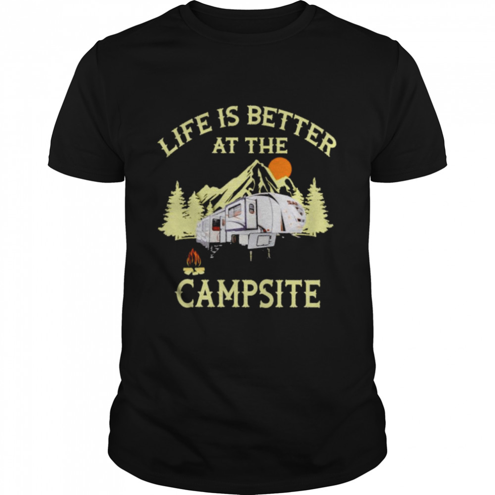 Life is better at the campsite shirt