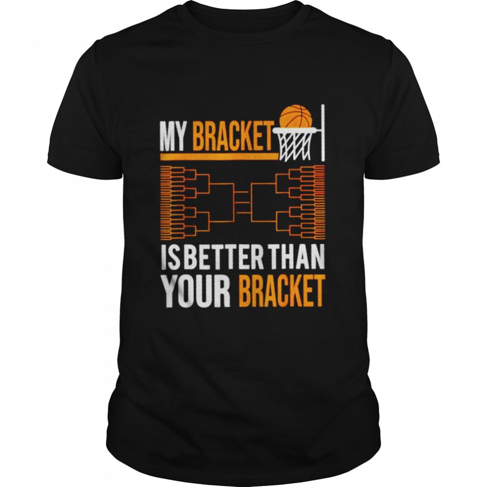 My bracket is better than your bracket shirt