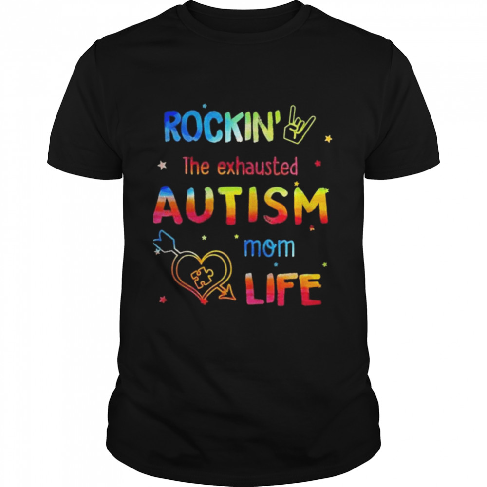 Rockin the exhausted autism mom life shirt