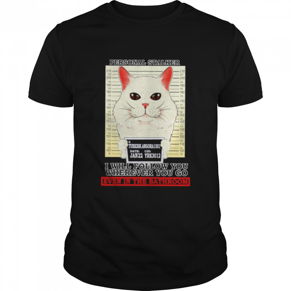 Turkish Angora Cat personal Stalker I will follow you wherever you go even in the Bathroom shirt