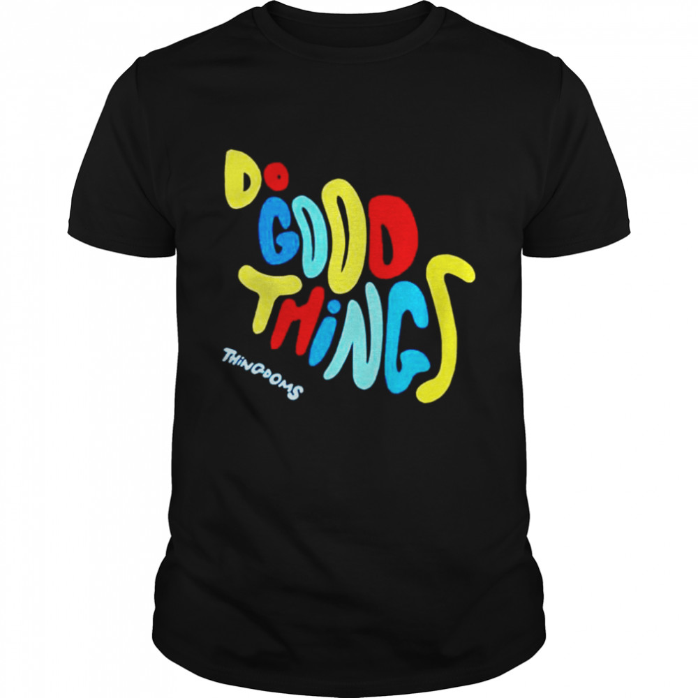 Do good things thingdoms shirt