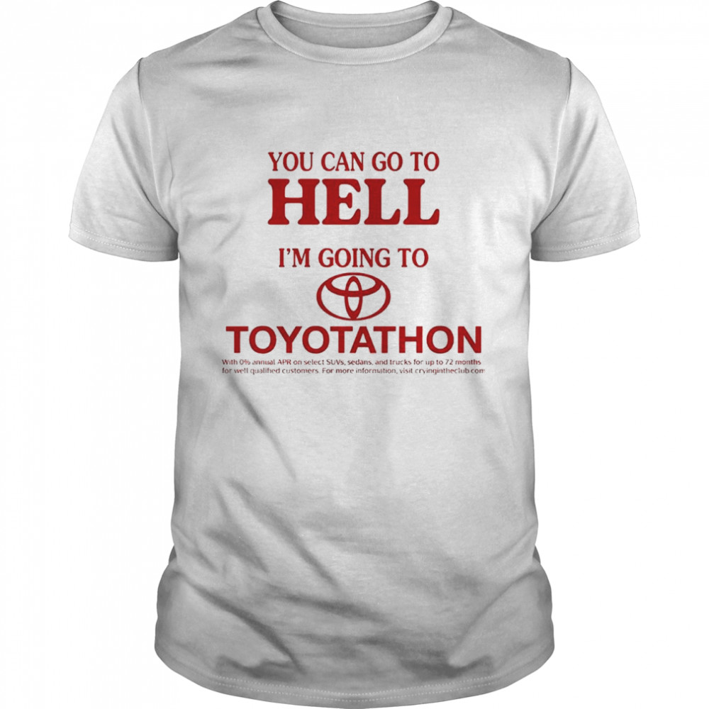 You can go to hell im going to Toyotathon shirt