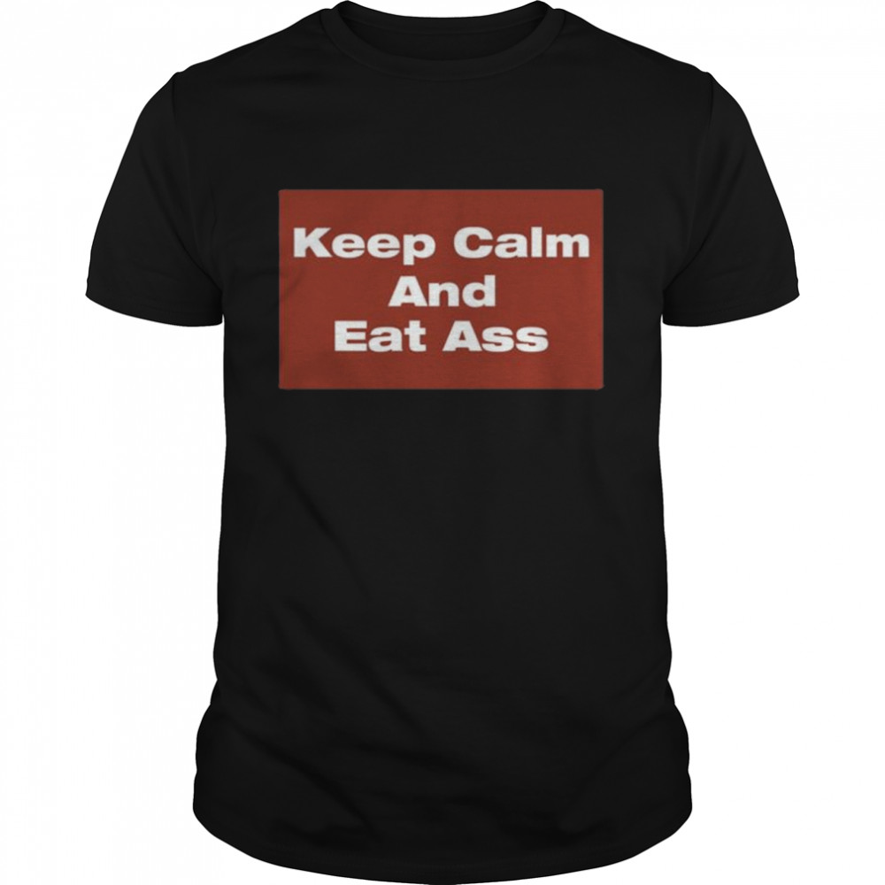 Keep calm and eat ass shirt