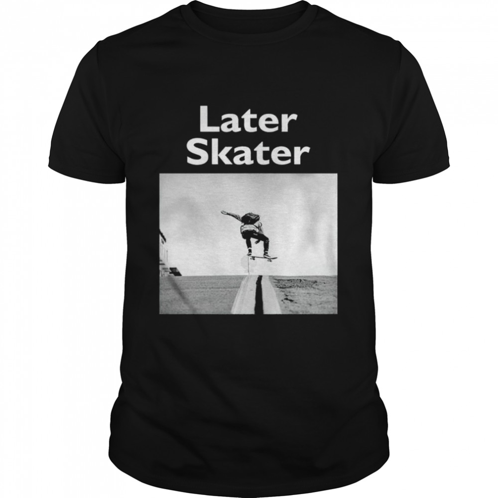 Later Skater shirt