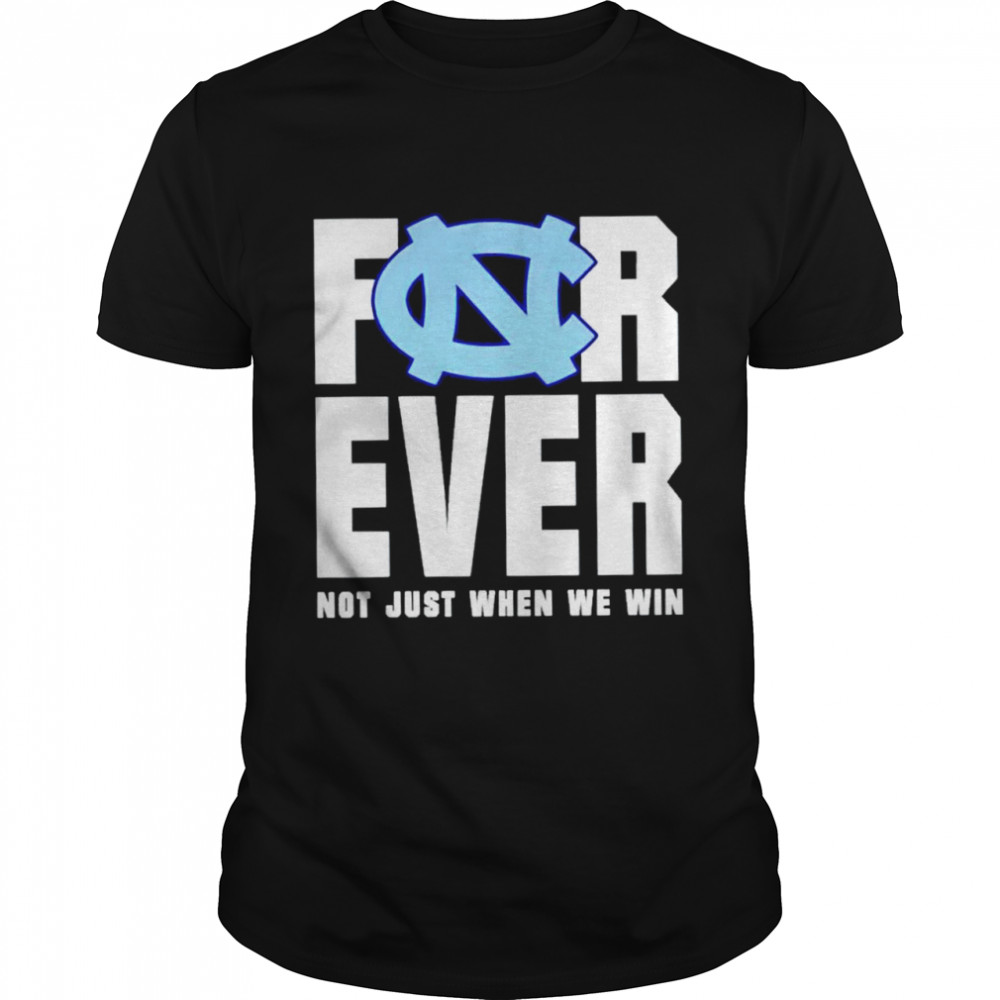 North Carolina Tar Heels forever not just when we win shirt