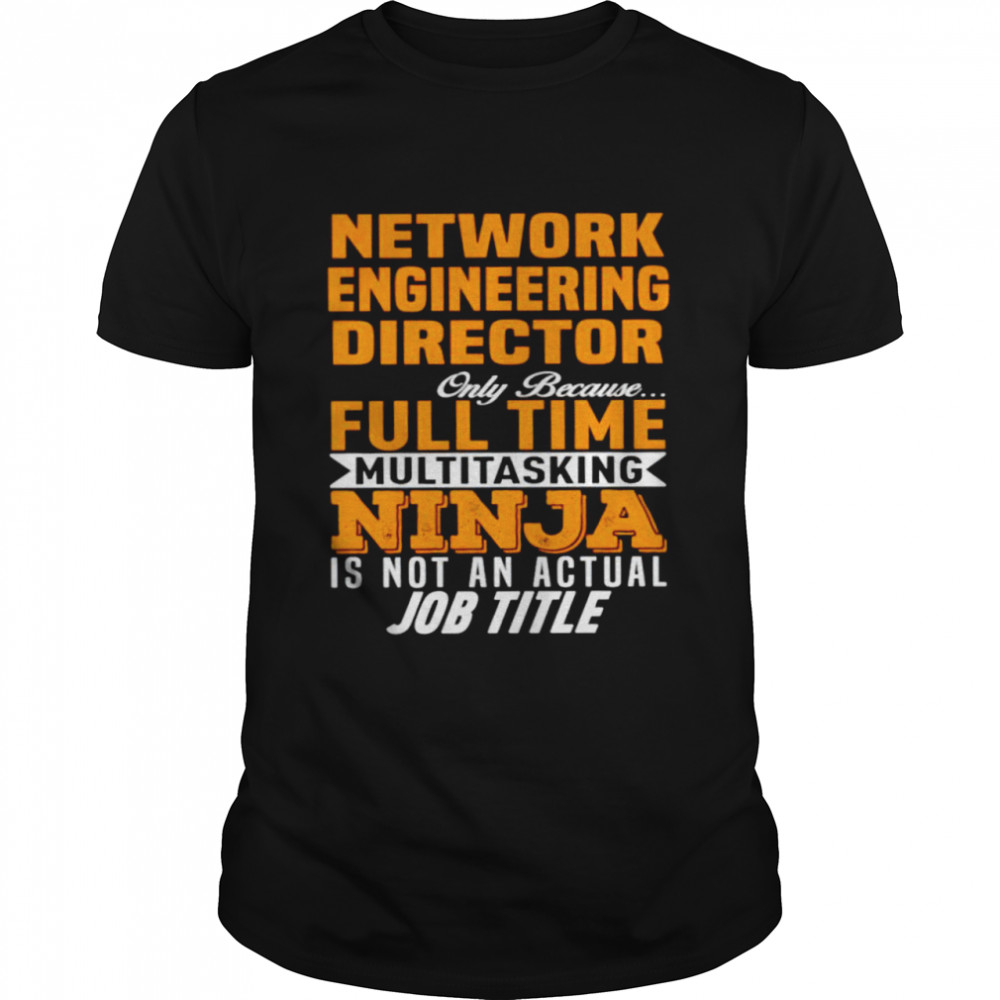 Network engineering director only shirt