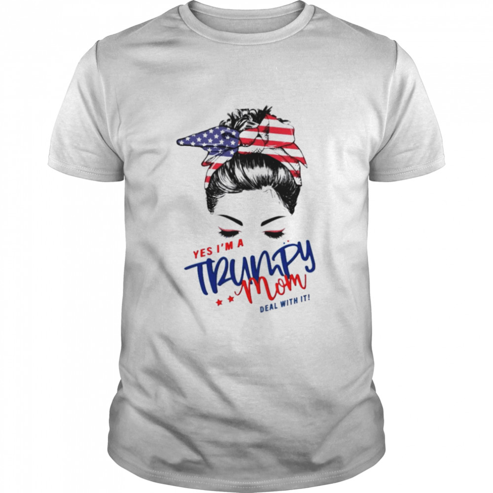 Yes I’m a Trumpy Mom deal with it shirt