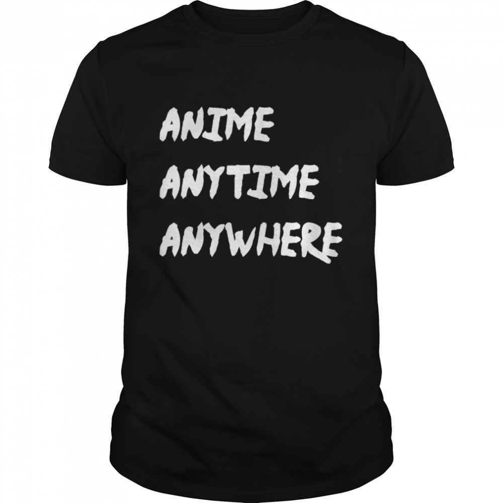 Anime anytime anywhere shirt