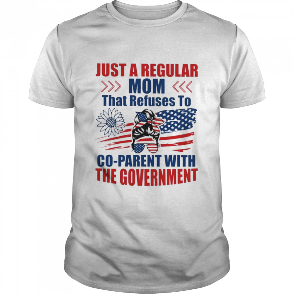 Just a regular Mom that refuses to co-parent with the government shirt