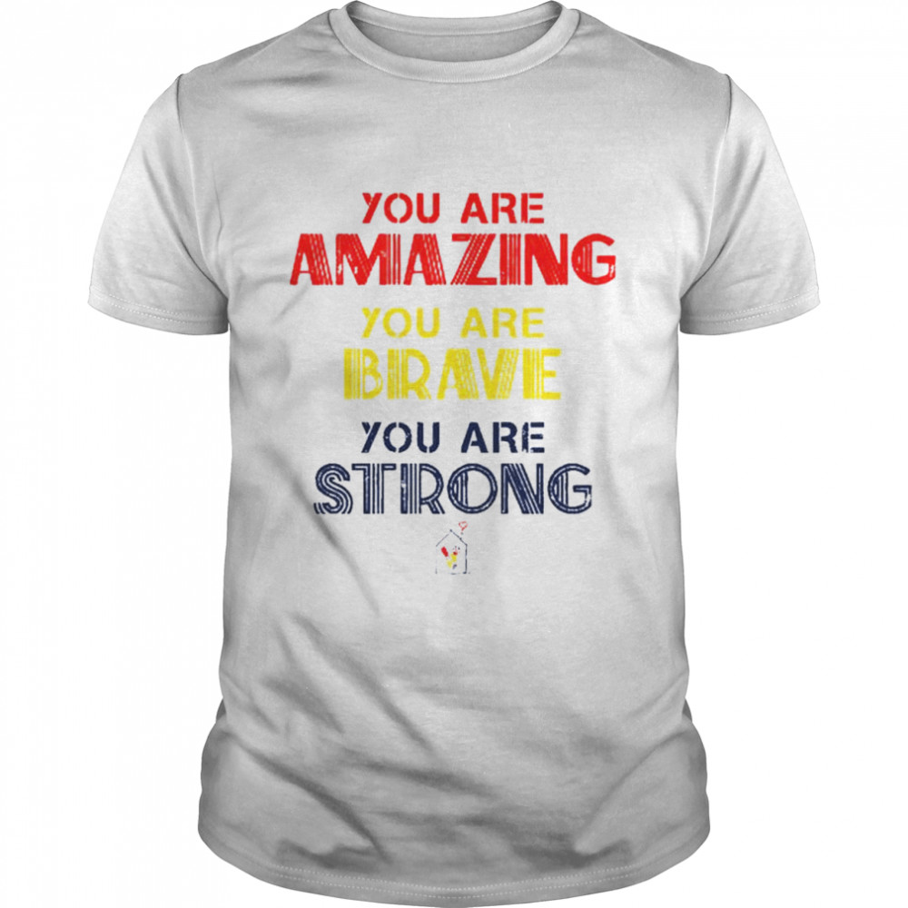 You are amazing you are brave you are strong shirt