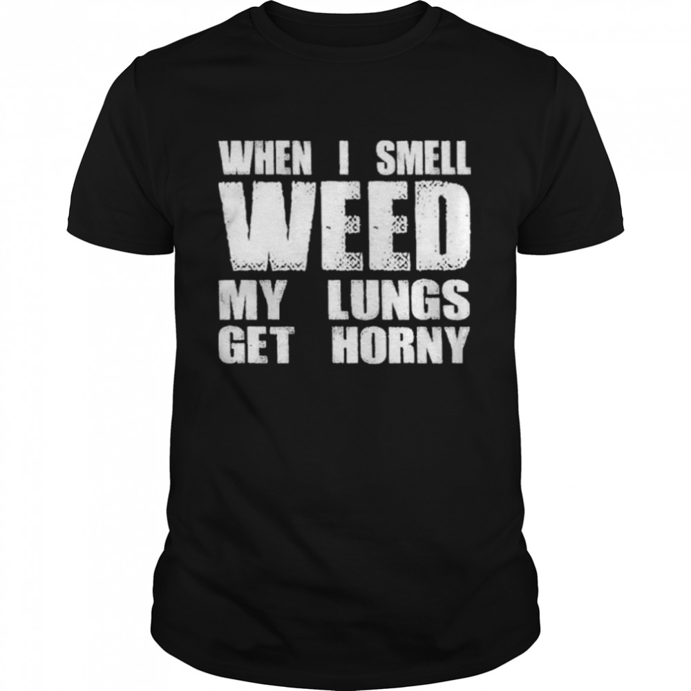 When I smell weed my lungs get horny shirt Classic Men's T-shirt