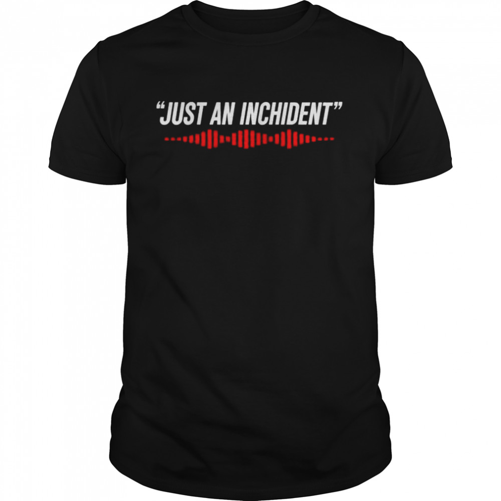 Just an inchident shirt