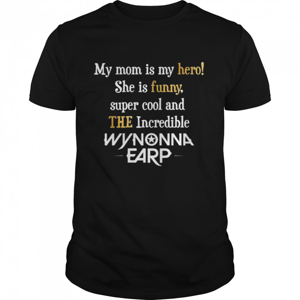 My mom is my hero she is super cool and the incredible wynonna earp shirt