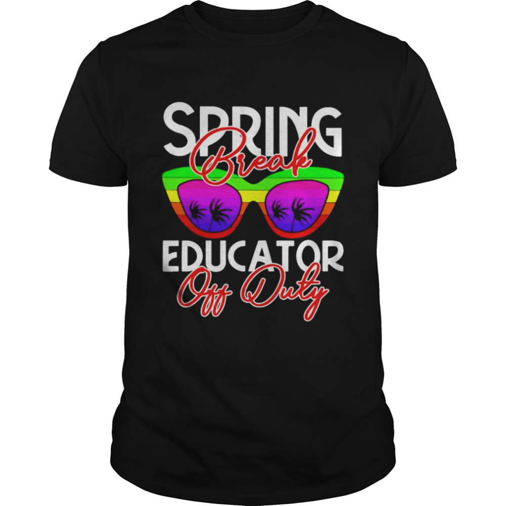 Spring Break Educator Off Duty Shirt