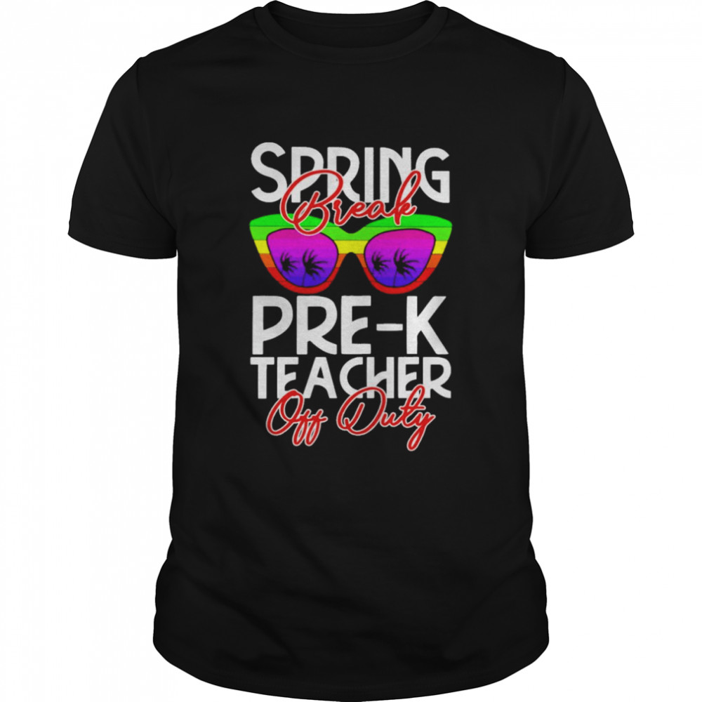 Spring Break Pre-K Teacher Off Duty Shirt