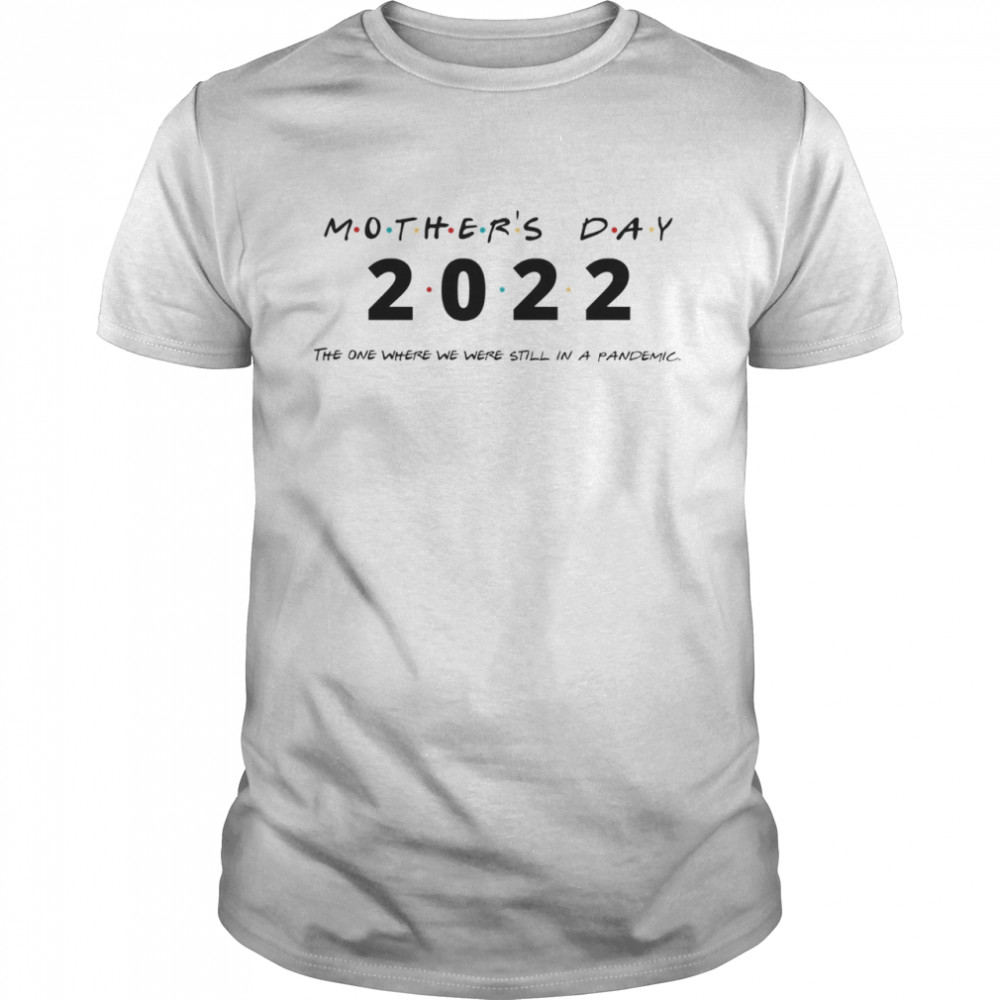 Mother’s Day 2022 The One Where We Were Still In A Pandemic T-shirt Classic Men's T-shirt