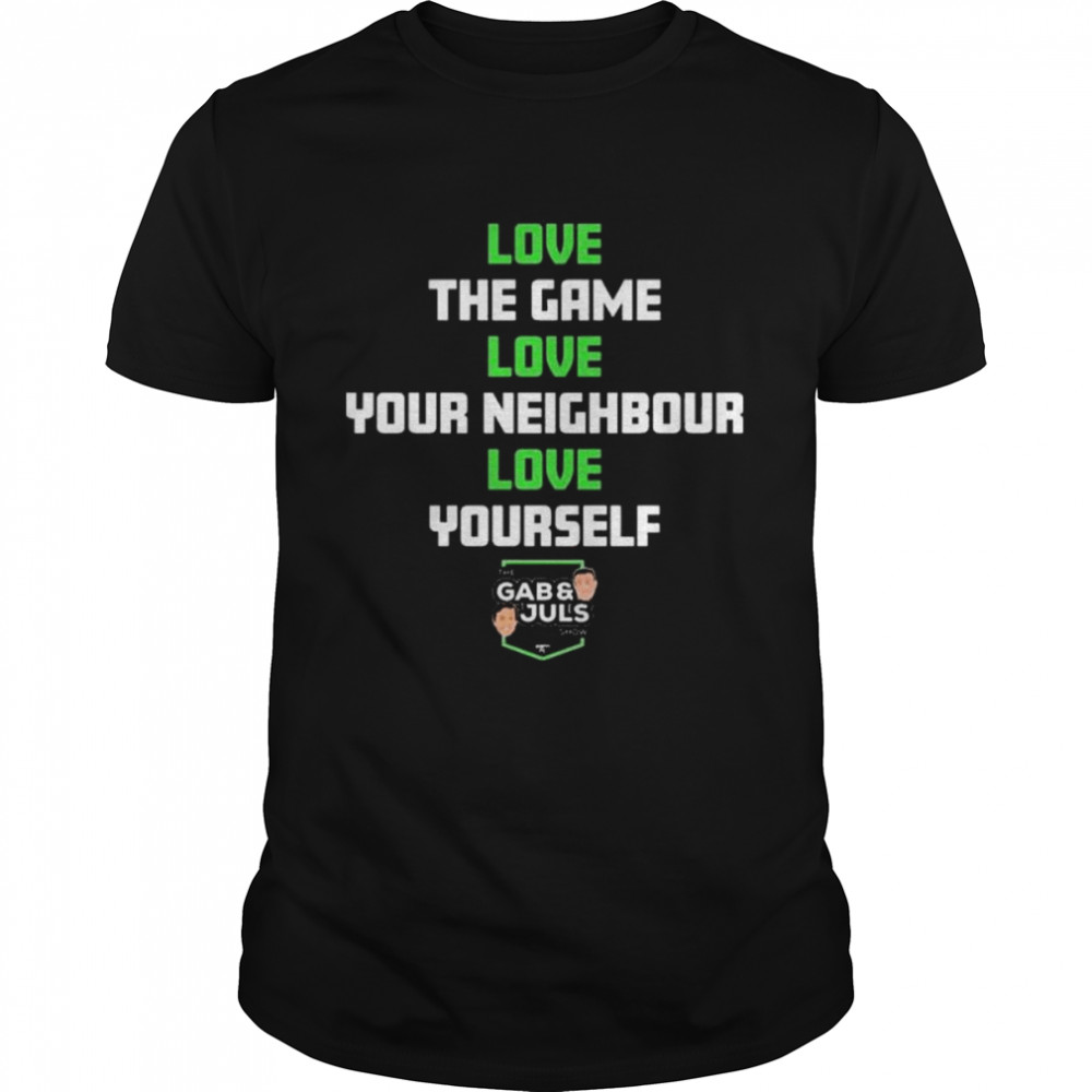 The Gab And Juls Show Love The Game Love Your Neighbor Love Yourself Julien Laurens T-Shirt
