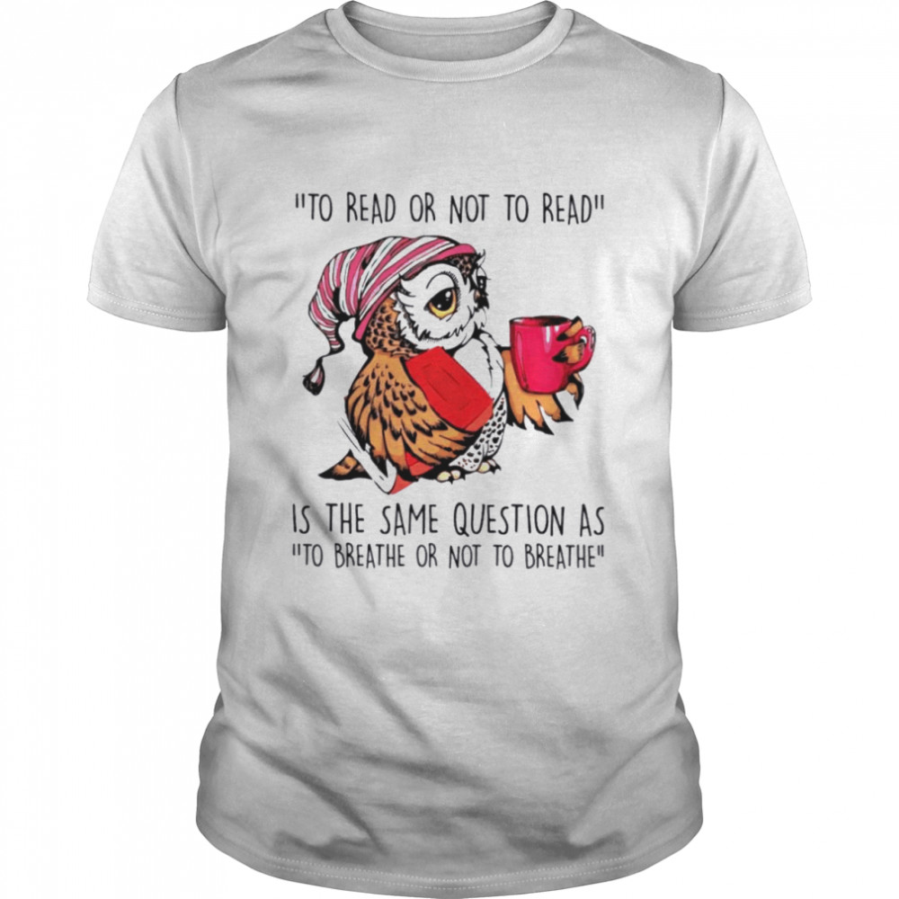 Owl to read or not to read is the same question as shirt