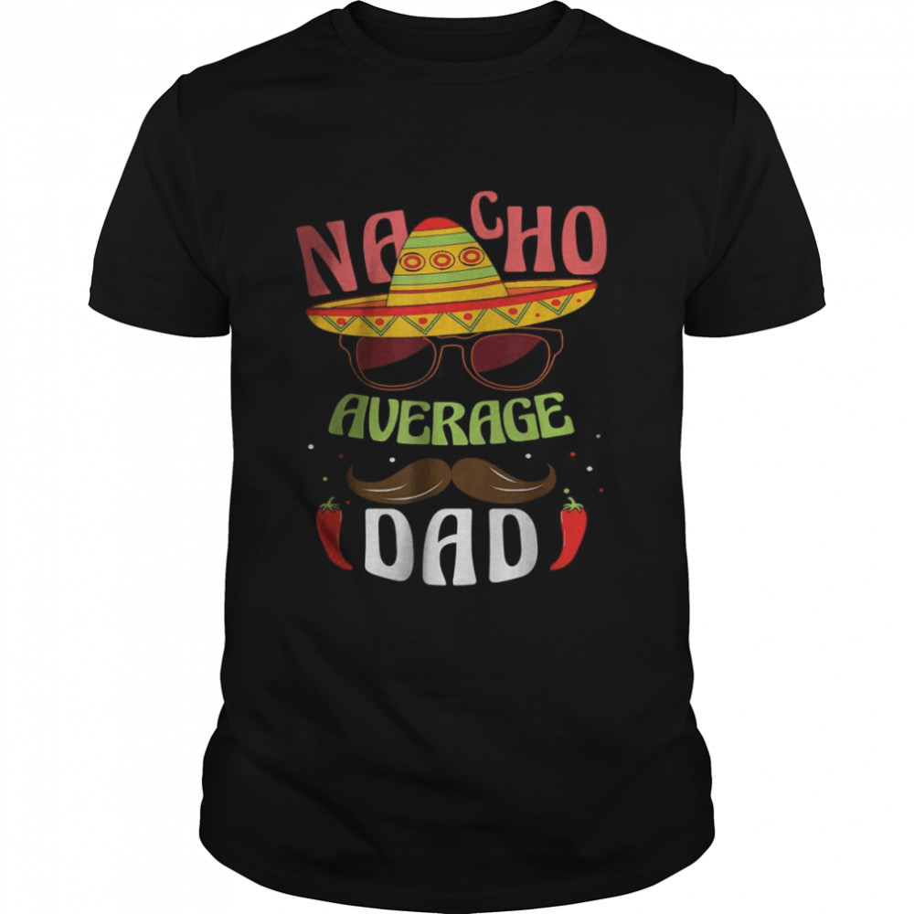 Nacho Average Dad Mexican Daddy Cinco de Mayo Father Fiesta T-Shirt