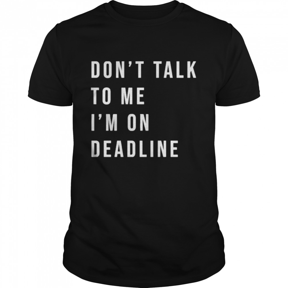 Don’t talk to me I’m on deadline shirt Classic Men's T-shirt