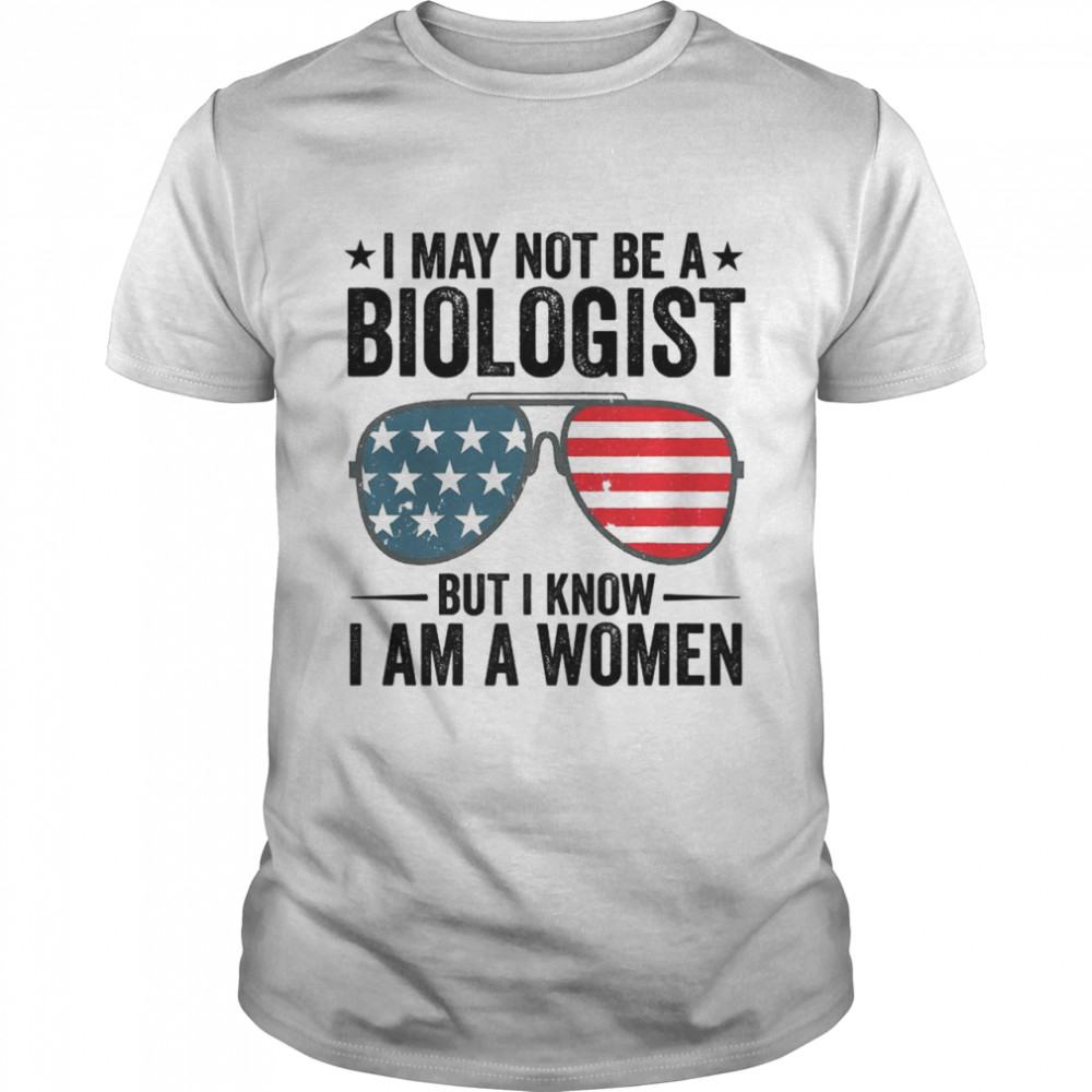 Sunglasses I May Not Be A Biologist But I Know I’m A Woman T-Shirt
