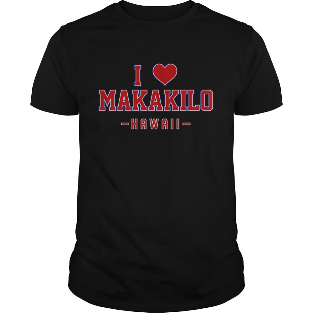 I Love Makakilo Hawaii Shirt